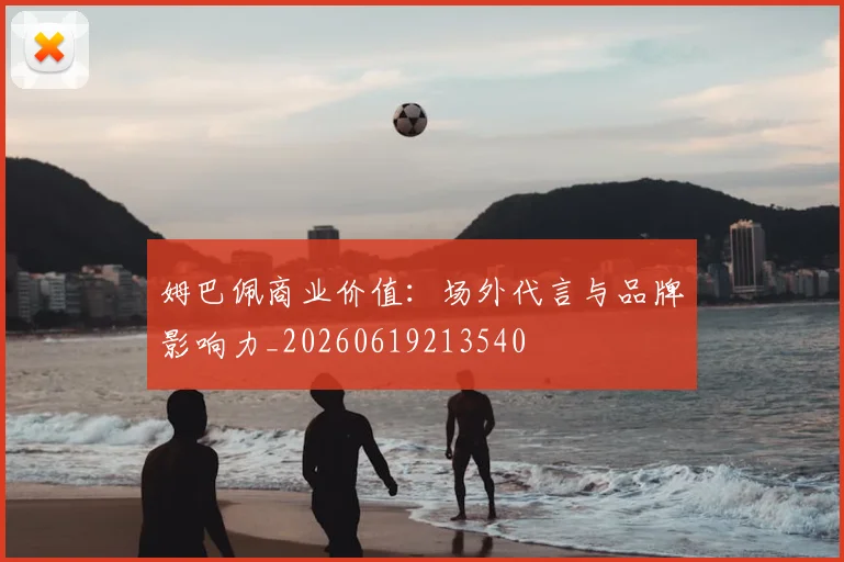 姆巴佩商业价值:场外代言与品牌影响力_20260619213540