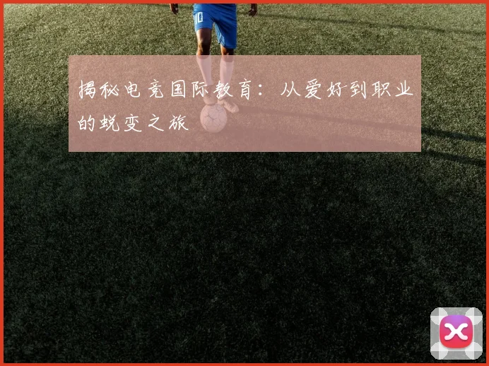 揭秘电竞国际教育：从爱好到职业的蜕变之旅