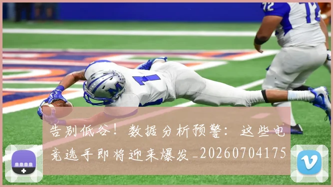 告别低谷!数据分析预警:这些电竞选手即将迎来爆发_20260704175518
