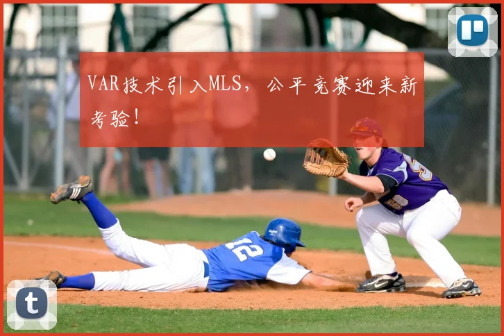VAR技术引入MLS，公平竞赛迎来新考验！