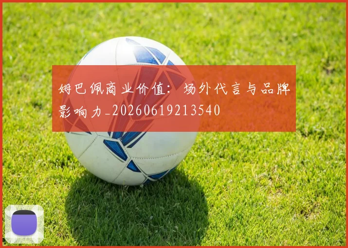 姆巴佩商业价值：场外代言与品牌影响力_20260619213540