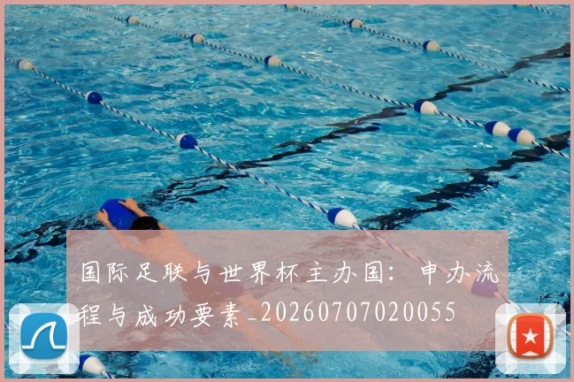 国际足联与世界杯主办国:申办流程与成功要素_20260707020055